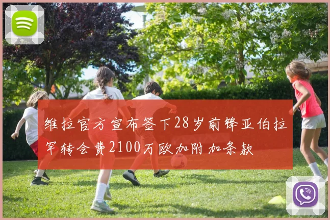 维拉官方宣布签下28岁前锋亚伯拉罕转会费2100万欧加附加条款