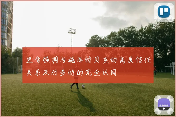 里肯强调与施洛特贝克的高度信任关系及对多特的完全认同