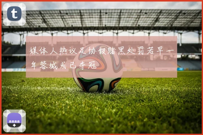 媒体人热议足协假赌黑处罚若早一年蓉城或已夺冠