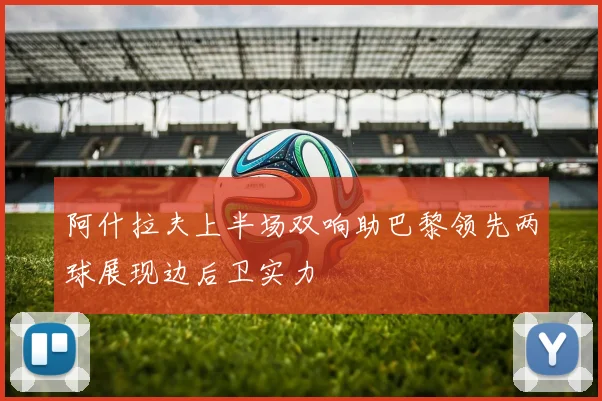 阿什拉夫上半场双响助巴黎领先两球展现边后卫实力