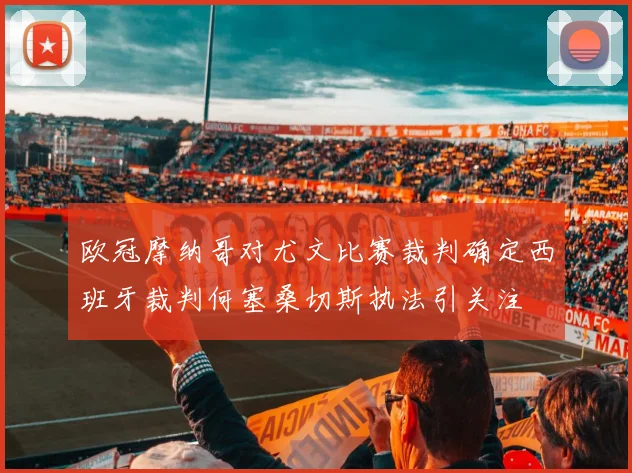 欧冠摩纳哥对尤文比赛裁判确定西班牙裁判何塞桑切斯执法引关注