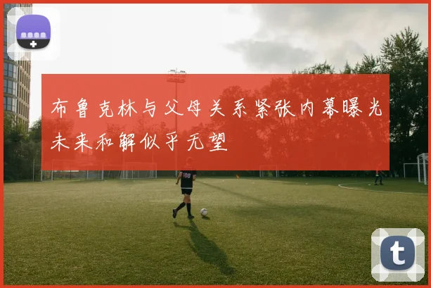 布鲁克林与父母关系紧张内幕曝光未来和解似乎无望